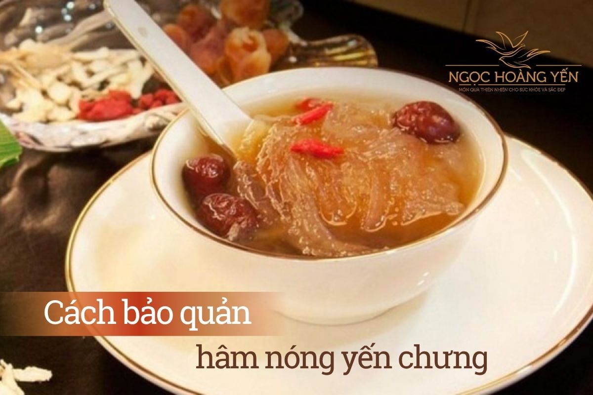 Cách bảo quản và hâm nóng yến chưng