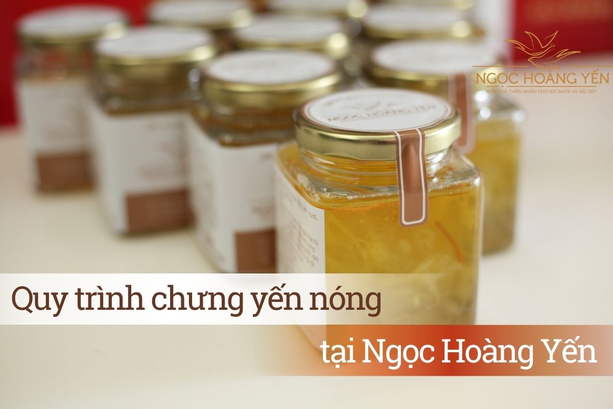 Quy trình chưng yến nóng tại Ngọc Hoàng Yến