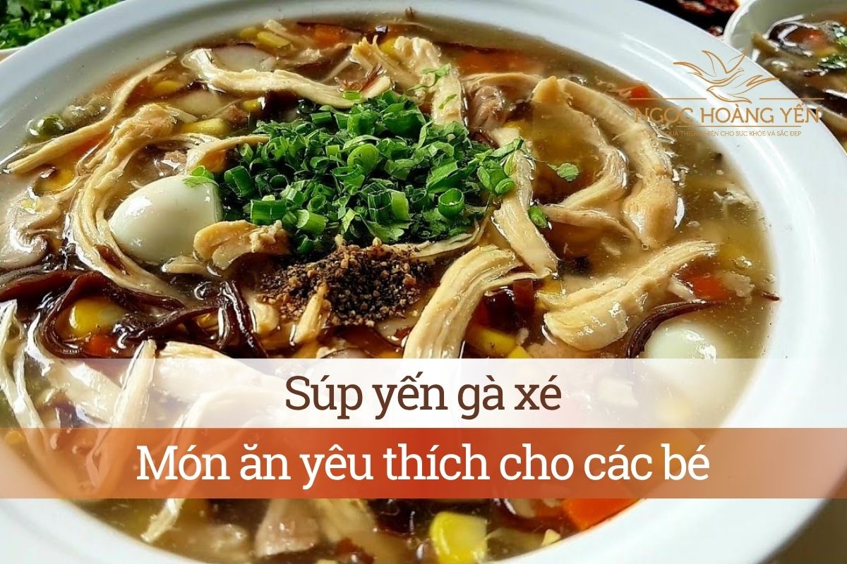Súp yến gà xé - Món ăn yêu thích cho các bé