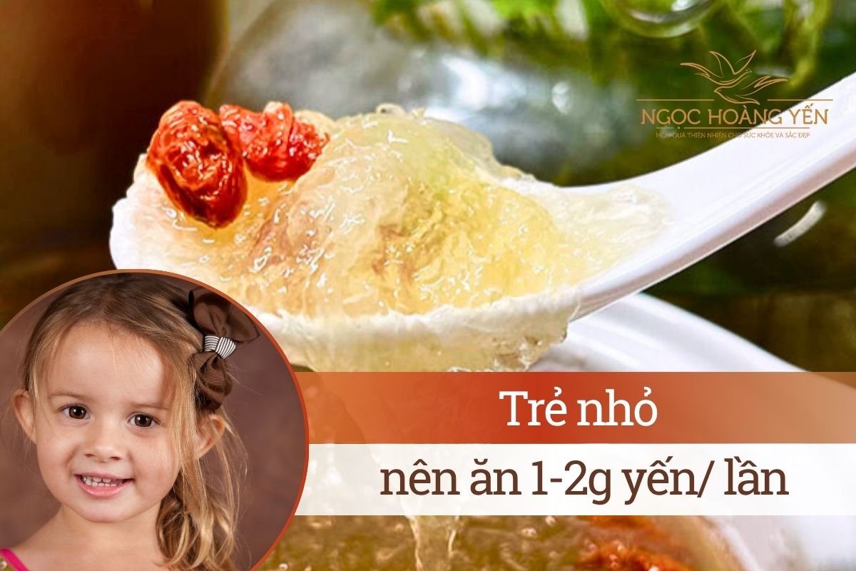 Trẻ nhỏ nên ăn 1-2g yến/ lần