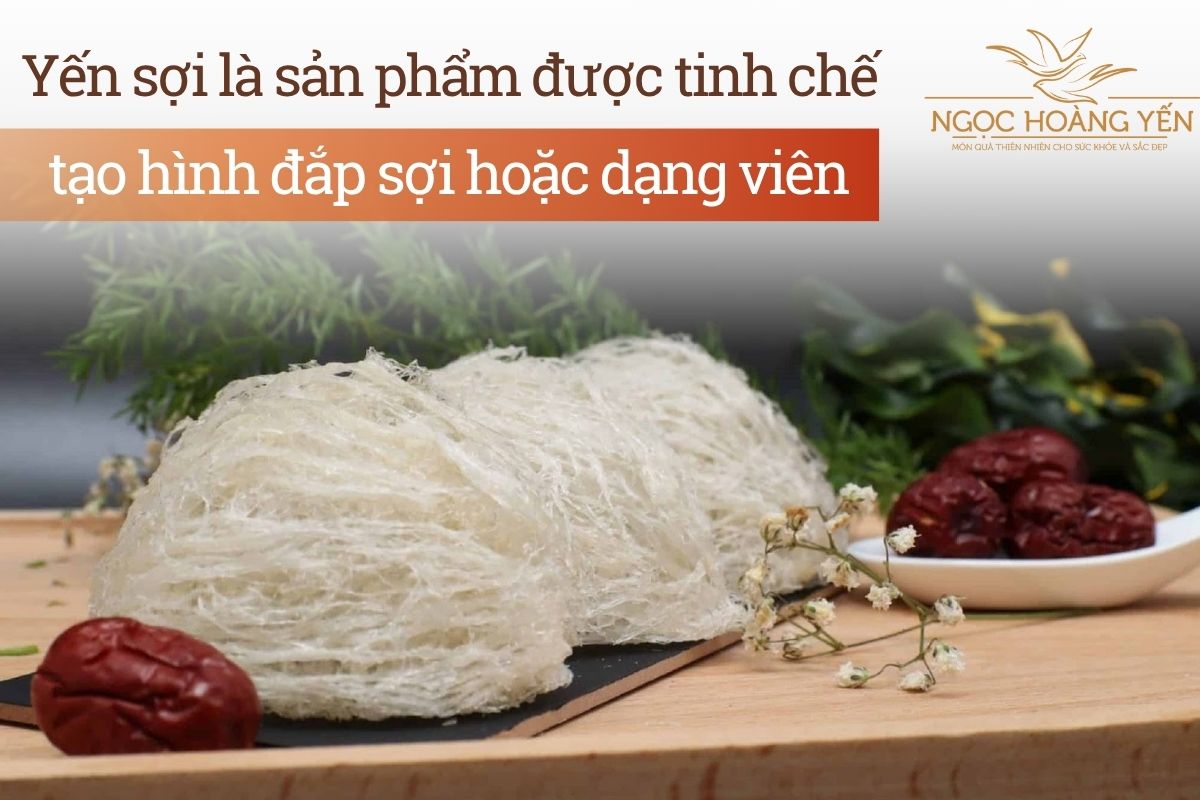 Yến sợi là sản phẩm được tinh chế, tạo hình đắp sợi hoặc dạng viên