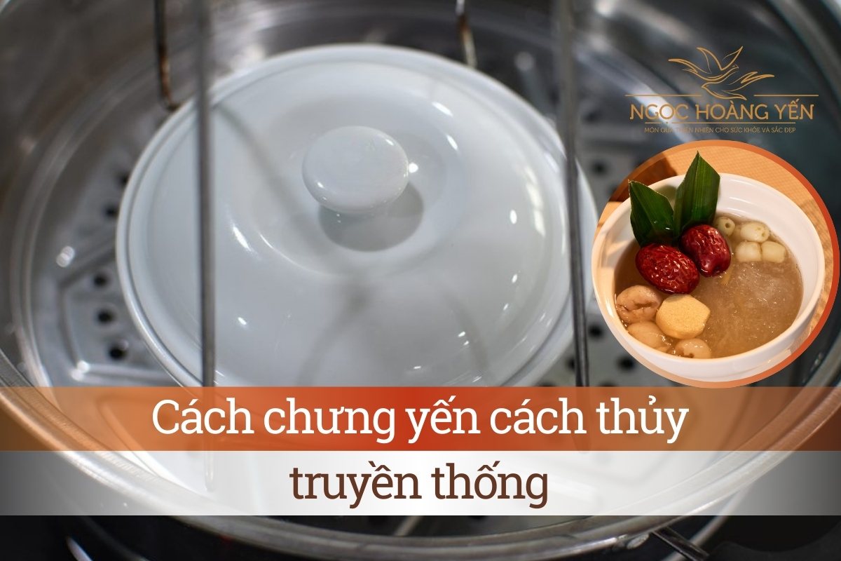 Cách chưng yến cách thủy truyền thống