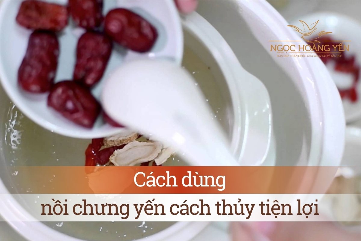 Cách dùng nồi chưng yến cách thủy tiện lợi