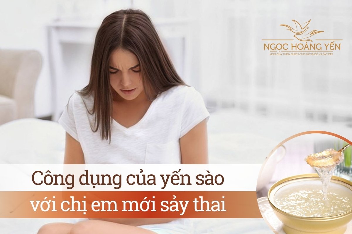 Công dụng của yến sào với chị em mới sảy thai