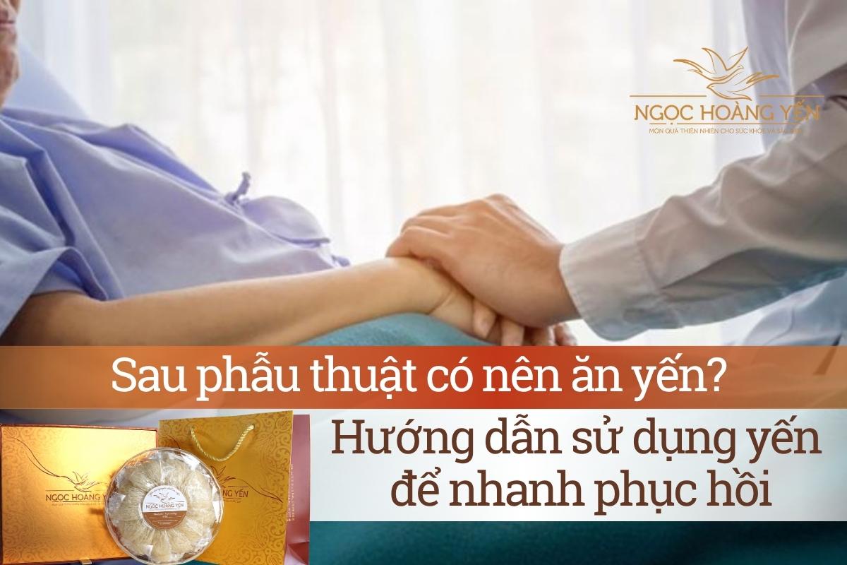 Sau phẫu thuật có nên ăn yến? Hướng dẫn sử dụng yến để nhanh phục hồi