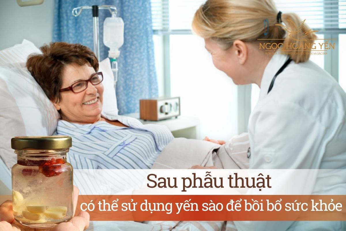 Sau phẫu thuật có thể sử dụng yến sào để bồi bổ sức khỏe
