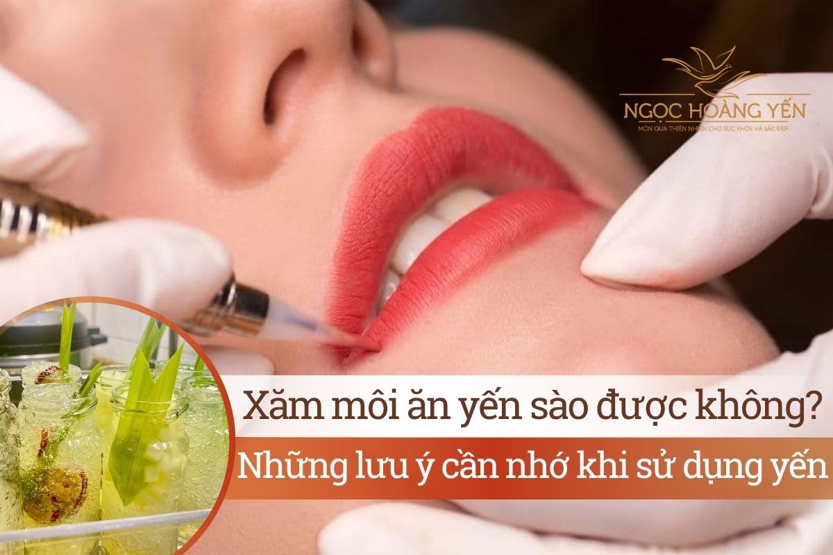 Xăm môi ăn yến sào được không? Những lưu ý cần nhớ khi sử dụng yến