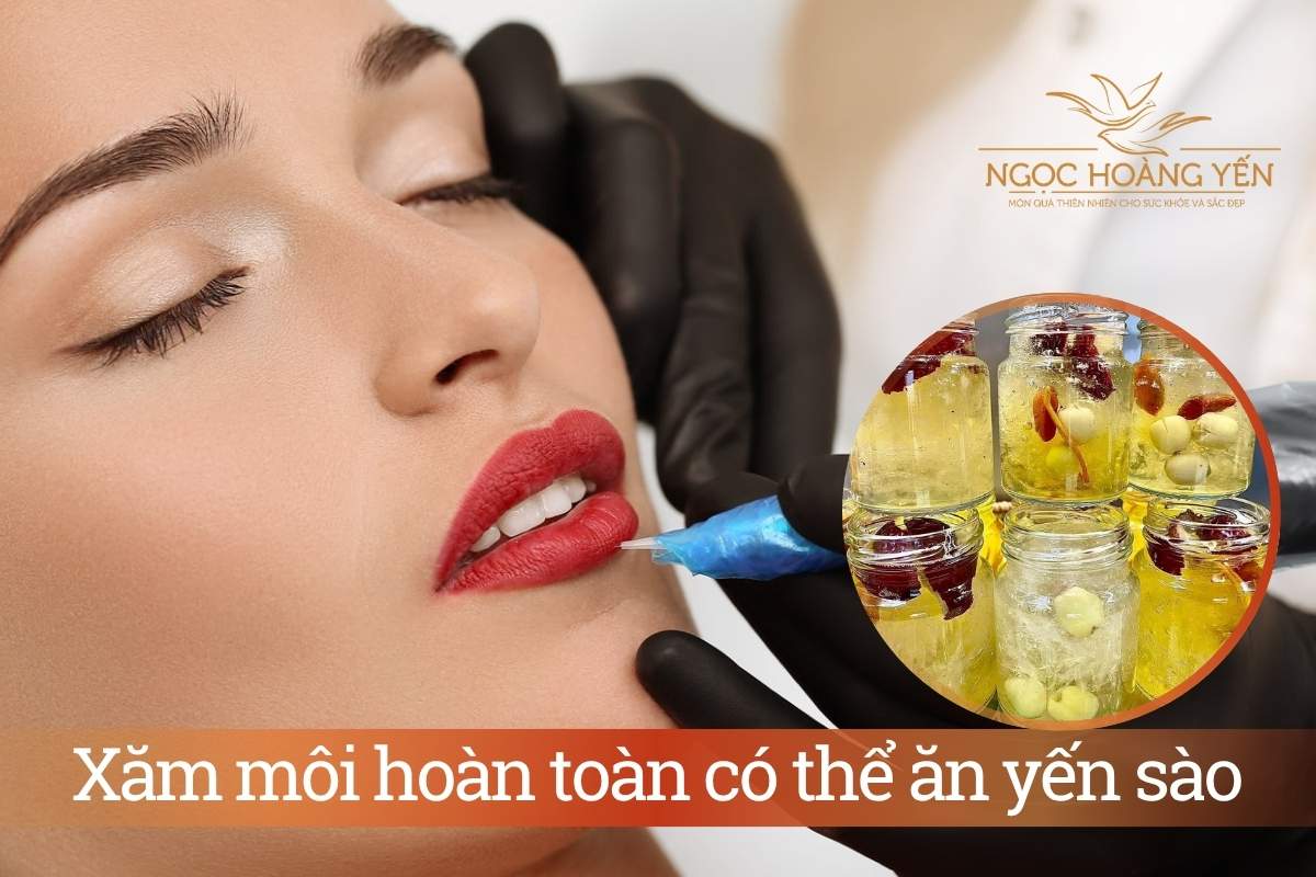 Xăm môi hoàn toàn có thể ăn yến sào