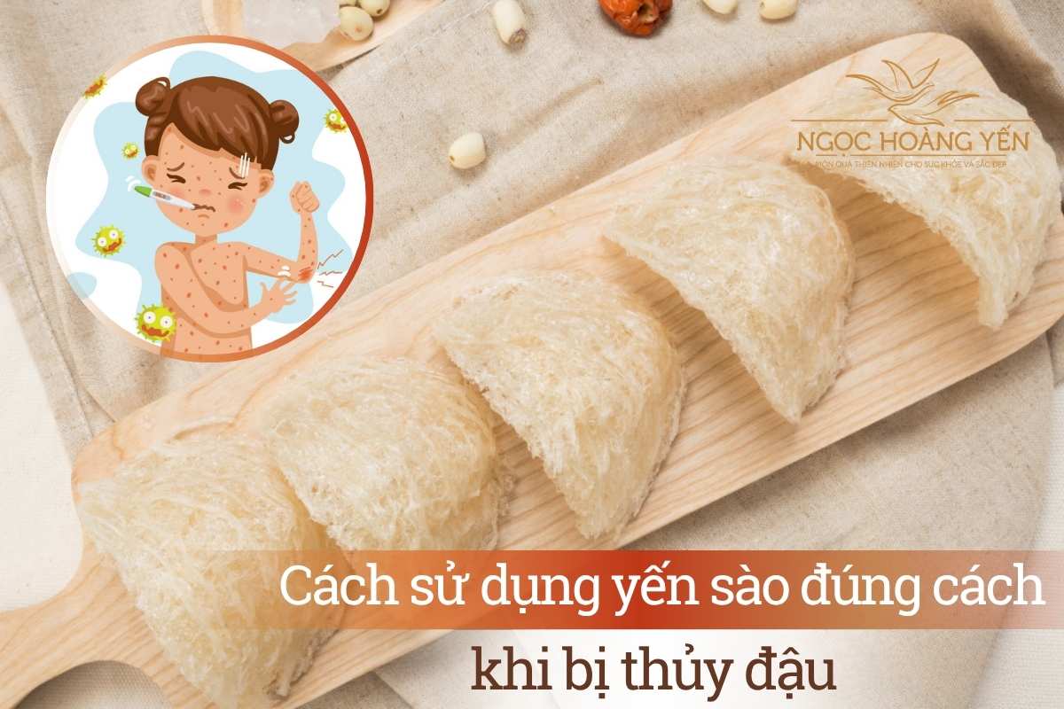 Cách sử dụng yến sào đúng cách khi bị thủy đậu