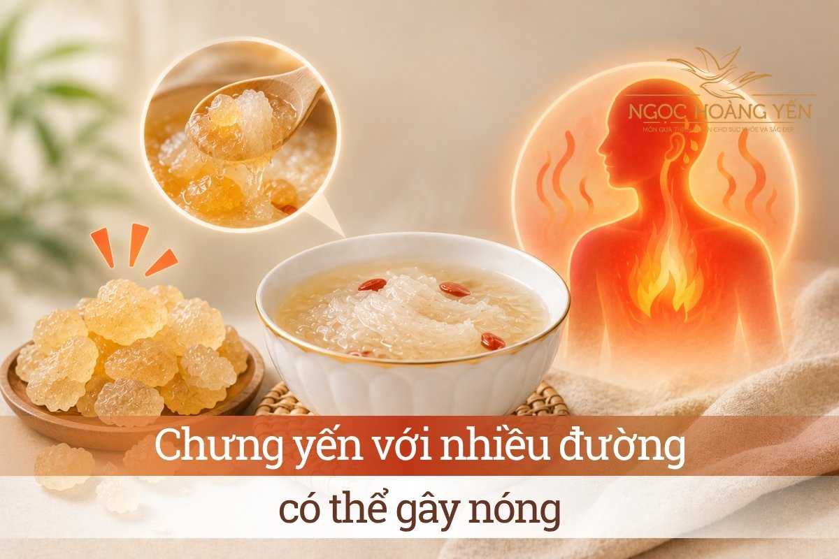 Chưng yến với nhiều đường có thể gây nóng