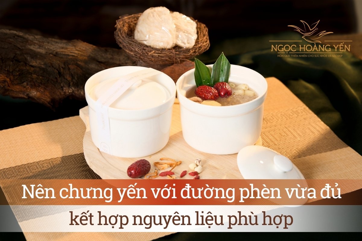Nên chưng yến với đường phèn vừa đủ, kết hợp nguyên liệu phù hợp